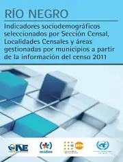 Rìo Negro: indicadores sociodemográficos seleccionados por Sección Censal, Localidades Censales y áreas gestionadas por municipios a partir de la información del censo 2011.