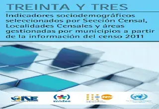 Treinta y Tres: indicadores sociodemográficos seleccionados por Sección Censal, Localidades Censales y áreas gestionadas por municipios a partir de la información del censo 2011.