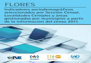 Flores: Indicadores sociodemográficos seleccionados por Sección Censal, Localidades Censales y áreas gestionadas por municipios a partir de la información del censo 2011.